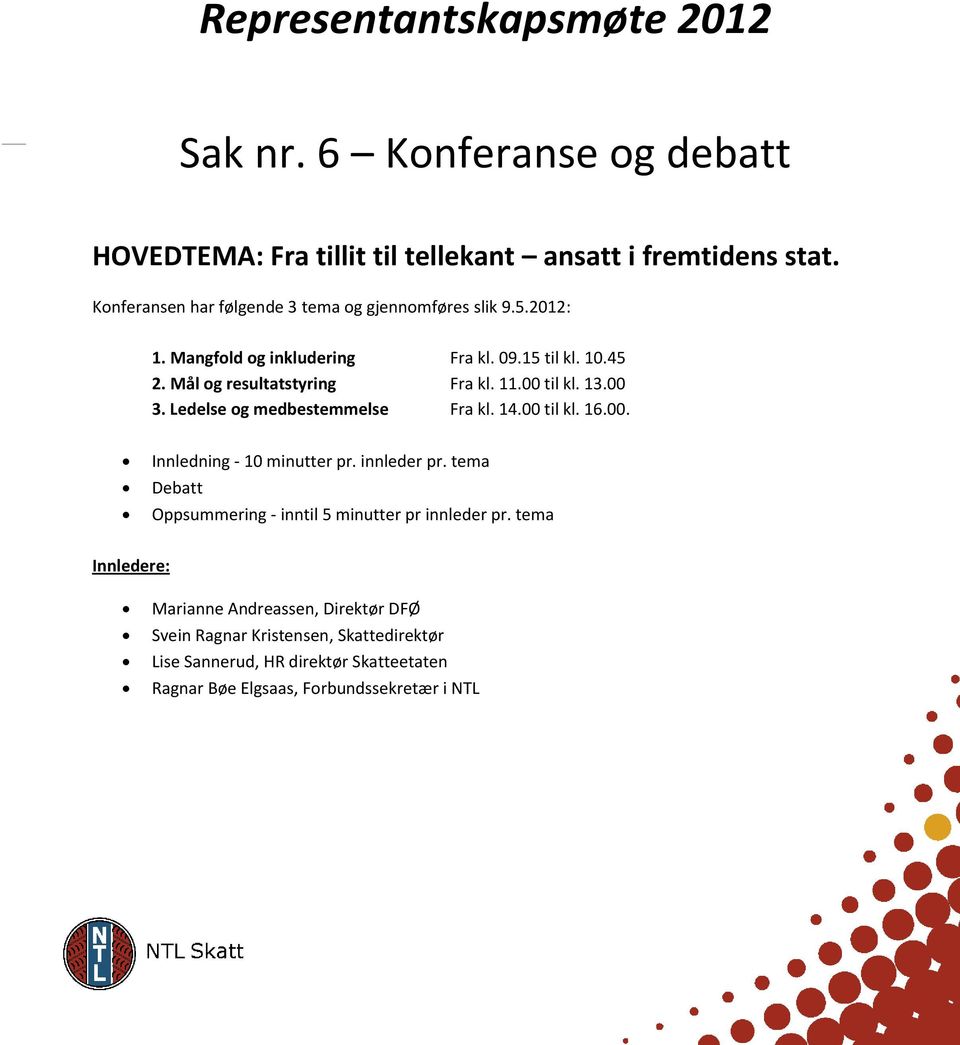 00 til kl. 13.00 3. Ledelse og medbestemmelse Fra kl. 14.00 til kl. 16.00. Innledning - 10 minutter pr. innleder pr.