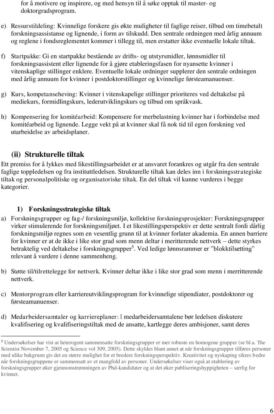 Den sentrale ordningen med årlig annuum og reglene i fondsreglementet kommer i tillegg til, men erstatter ikke eventuelle lokale tiltak.