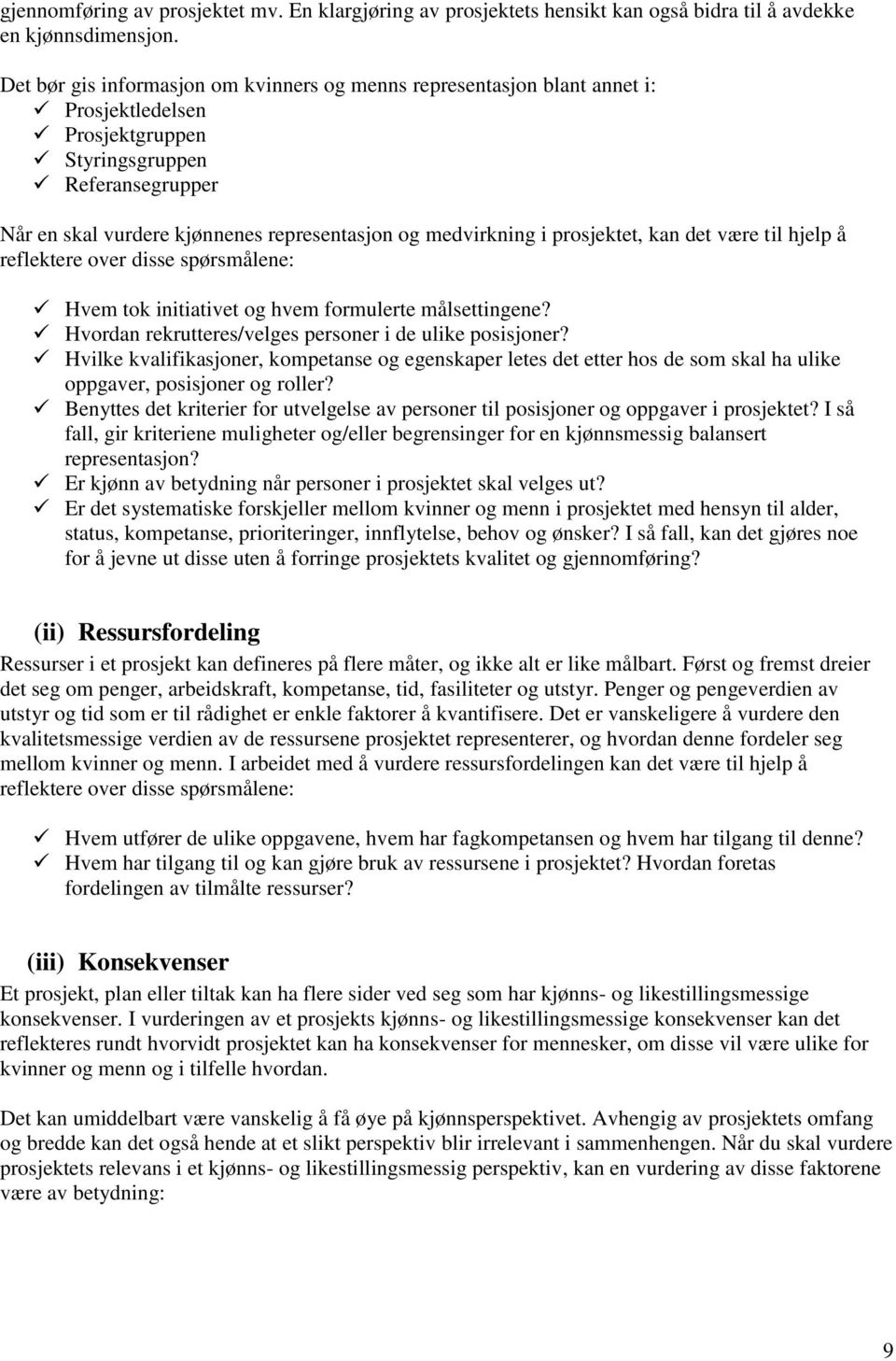 medvirkning i prosjektet, kan det være til hjelp å reflektere over disse spørsmålene: Hvem tok initiativet og hvem formulerte målsettingene? Hvordan rekrutteres/velges personer i de ulike posisjoner?