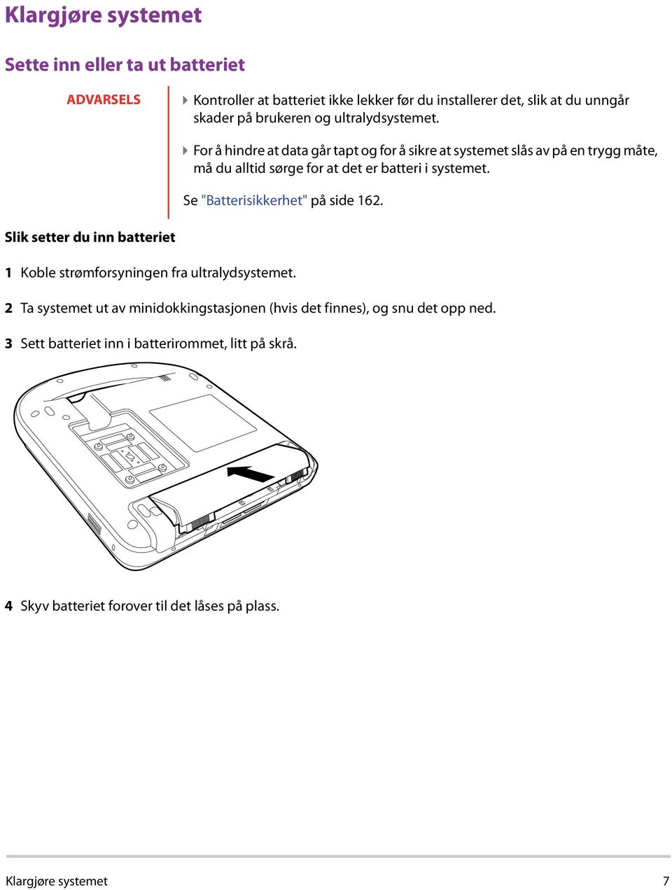 For å hindre at data går tapt og for å sikre at systemet slås av på en trygg måte, må du alltid sørge for at det er batteri i systemet.