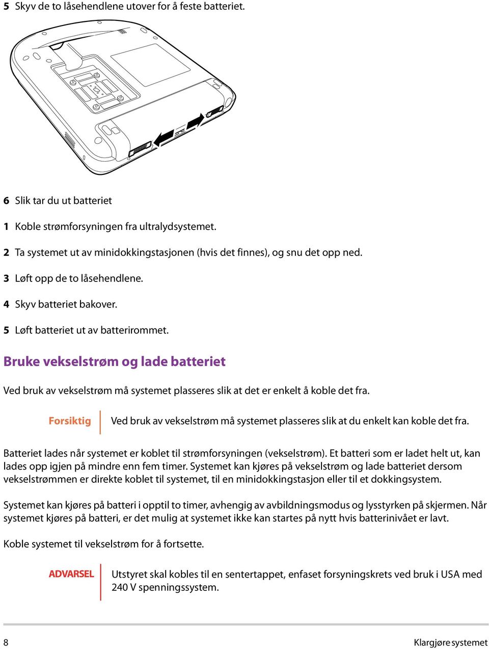 Bruke vekselstrøm og lade batteriet Ved bruk av vekselstrøm må systemet plasseres slik at det er enkelt å koble det fra.