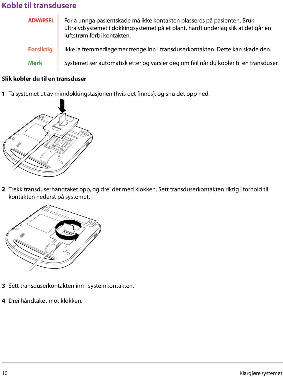 Dette kan skade den. Systemet ser automatisk etter og varsler deg om feil når du kobler til en transduser.