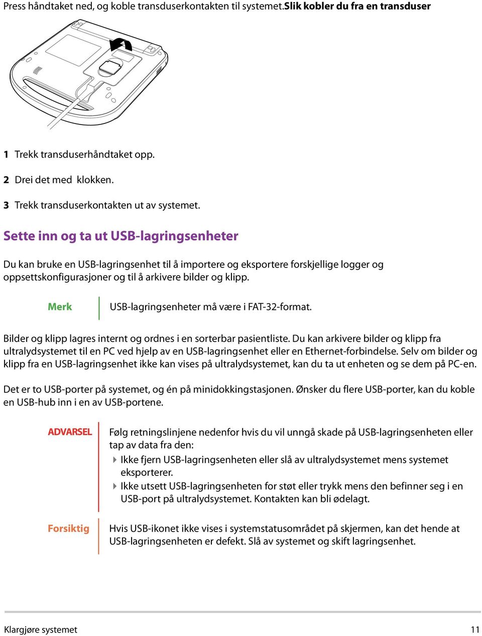 Merk USB-lagringsenheter må være i FAT-32-format. Bilder og klipp lagres internt og ordnes i en sorterbar pasientliste.