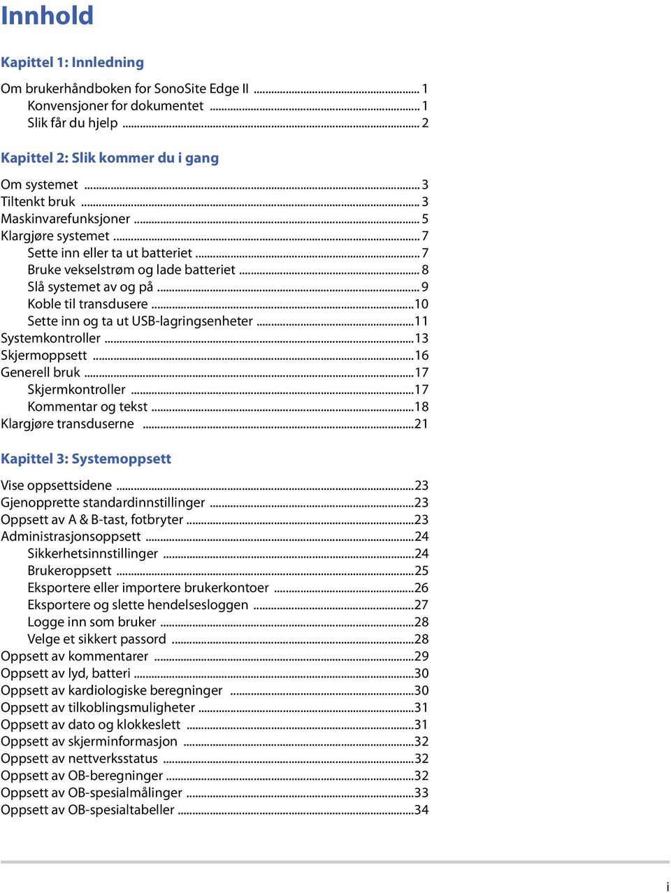 ..10 Sette inn og ta ut USB-lagringsenheter...11 Systemkontroller...13 Skjermoppsett...16 Generell bruk...17 Skjermkontroller...17 Kommentar og tekst...18 Klargjøre transduserne.