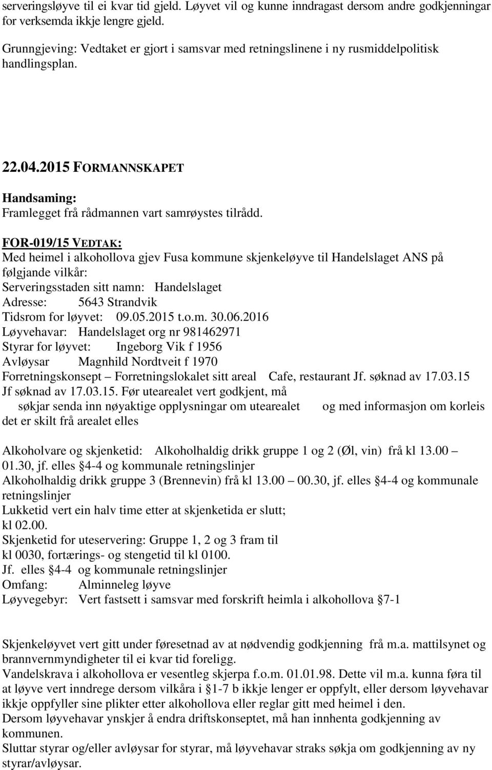 FOR-019/15 VEDTAK: Med heimel i alkohollova gjev Fusa kommune skjenkeløyve til Handelslaget ANS på følgjande vilkår: Serveringsstaden sitt namn: Handelslaget Adresse: 5643 Strandvik Tidsrom for