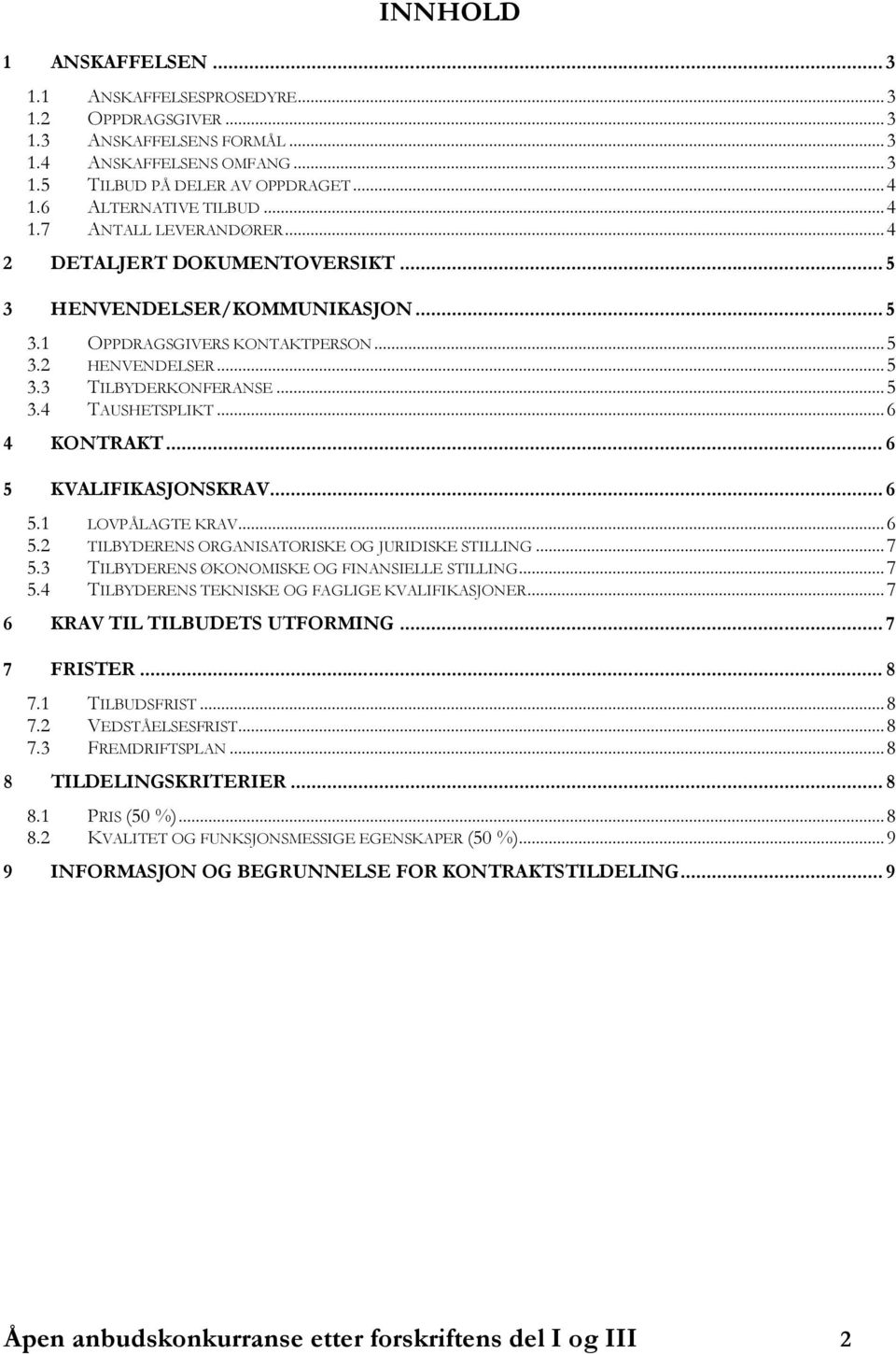 ..6 4 KONTRAKT... 6 5 KVALIFIKASJONSKRAV... 6 5.1 LOVPÅLAGTE KRAV...6 5.2 TILBYDERENS ORGANISATORISKE OG JURIDISKE STILLING...7 5.3 TILBYDERENS ØKONOMISKE OG FINANSIELLE STILLING...7 5.4 TILBYDERENS TEKNISKE OG FAGLIGE KVALIFIKASJONER.