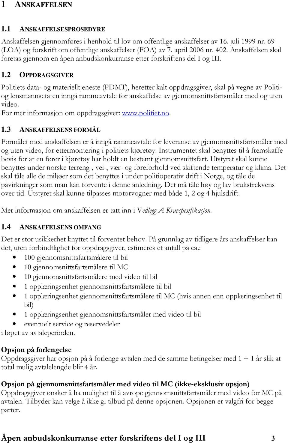 2 OPPDRAGSGIVER Politiets data- og materielltjeneste (PDMT), heretter kalt oppdragsgiver, skal på vegne av Politiog lensmannsetaten inngå rammeavtale for anskaffelse av gjennomsnittsfartsmåler med og