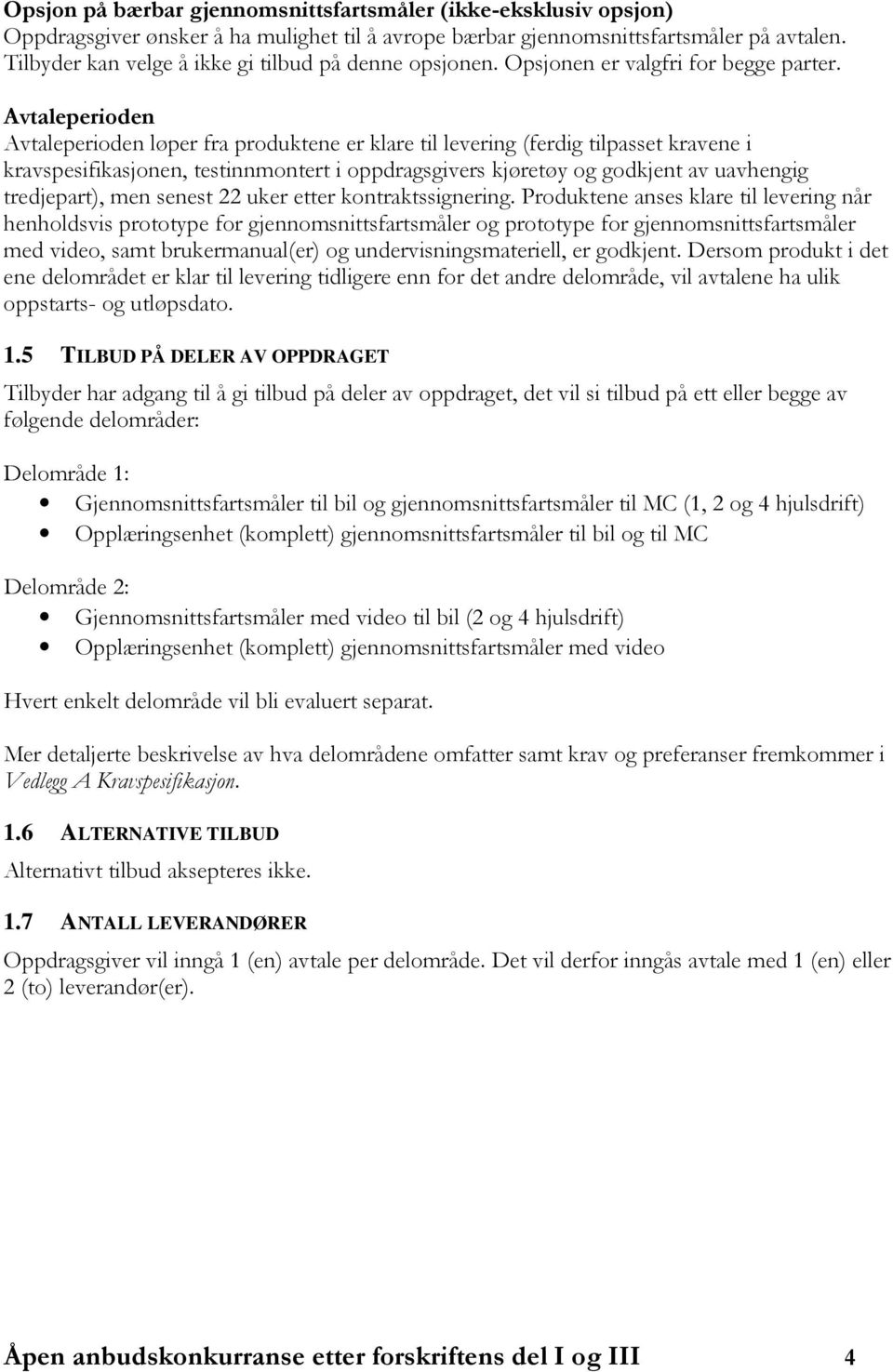 Avtaleperioden Avtaleperioden løper fra produktene er klare til levering (ferdig tilpasset kravene i kravspesifikasjonen, testinnmontert i oppdragsgivers kjøretøy og godkjent av uavhengig