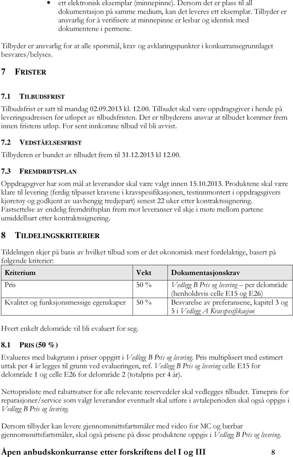 Tilbyder er ansvarlig for at alle spørsmål, krav og avklaringspunkter i konkurransegrunnlaget besvares/belyses. 7 FRISTER 7.1 TILBUDSFRIST Tilbudsfrist er satt til mandag 02.09.2013 kl. 12.00.