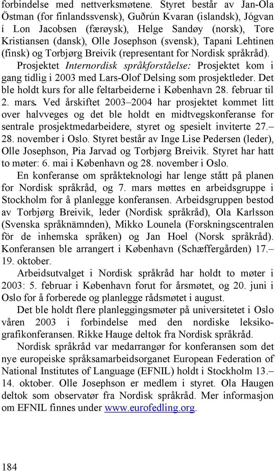 Lehtinen (finsk) og Torbjørg Breivik (representant for Nordisk språkråd). Prosjektet Internordisk språkforståelse: Prosjektet kom i gang tidlig i 2003 med Lars-Olof Delsing som prosjektleder.