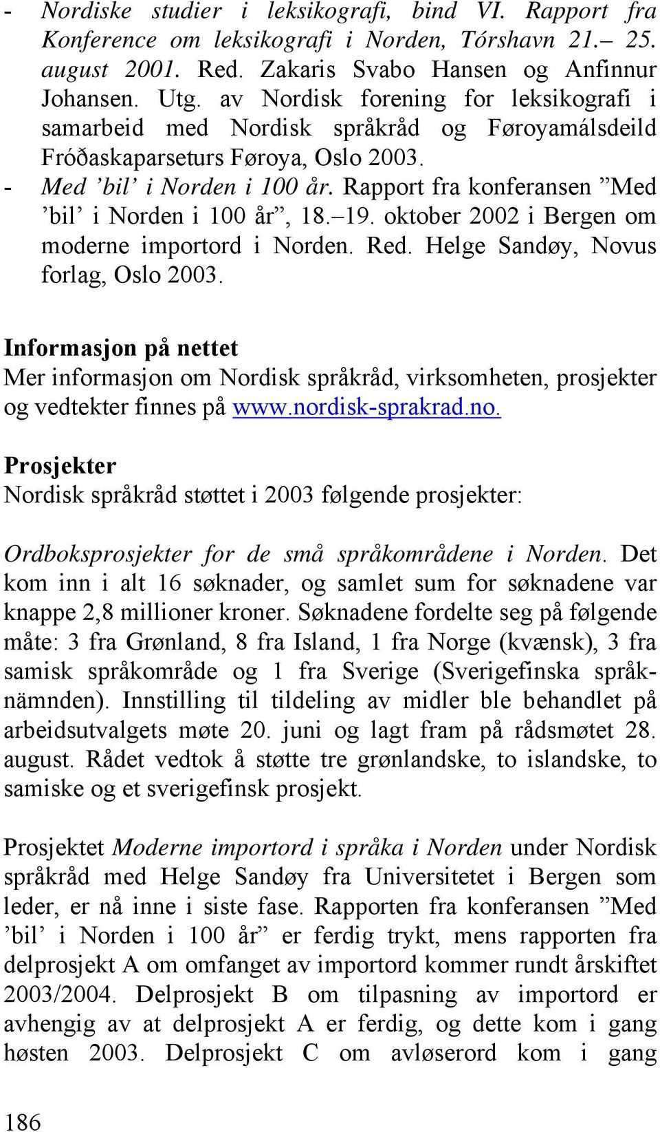 Rapport fra konferansen Med bil i Norden i 100 år, 18. 19. oktober 2002 i Bergen om moderne importord i Norden. Red. Helge Sandøy, Novus forlag, Oslo 2003.