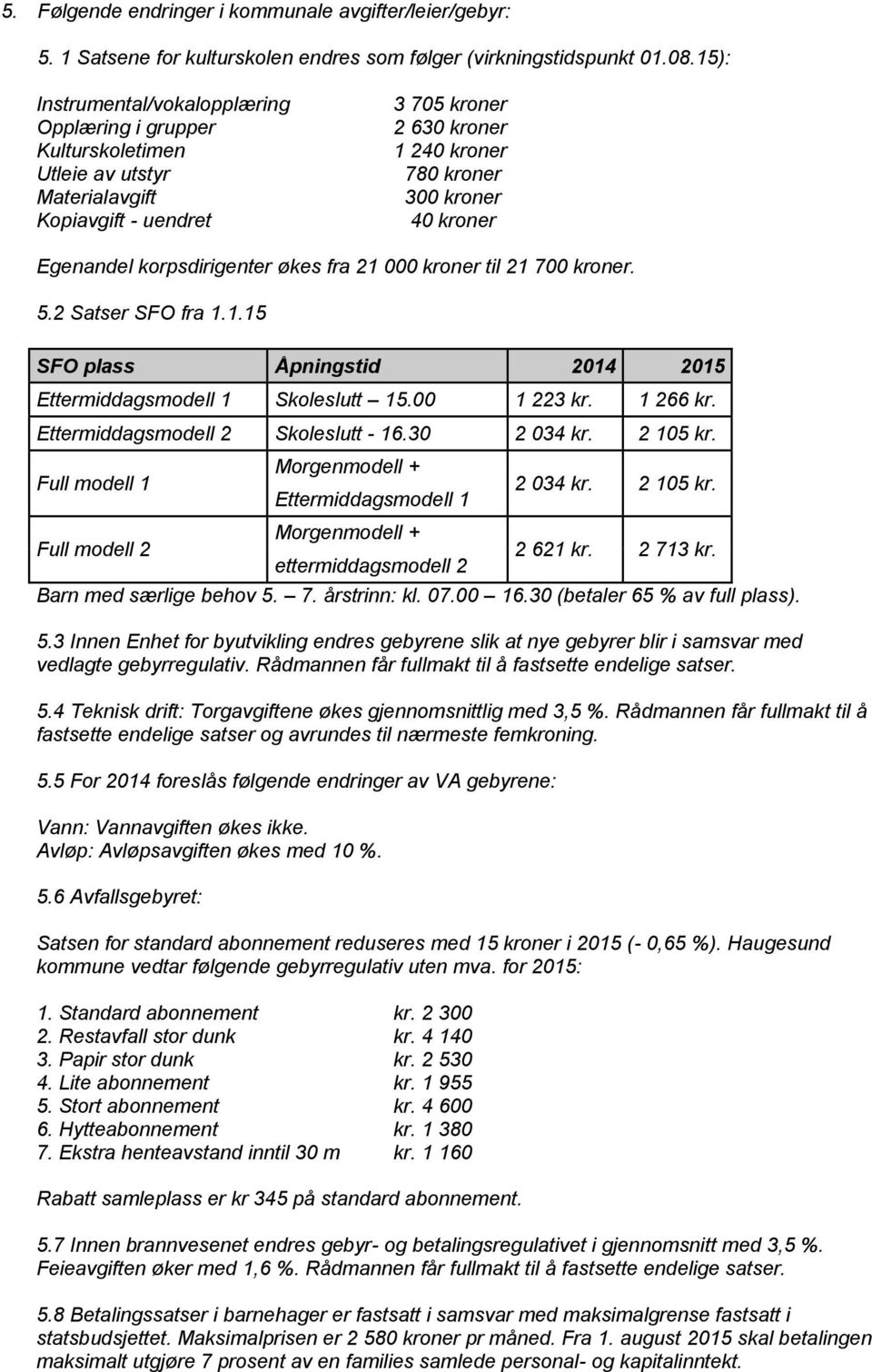 Egenandel korpsdirigenter økes fra 21 000 kroner til 21 700 kroner. 5.2 Satser SFO fra 1.1.15 SFO plass Åpningstid 2014 2015 Ettermiddagsmodell 1 Skoleslutt 15.00 1 223 kr. 1 266 kr.