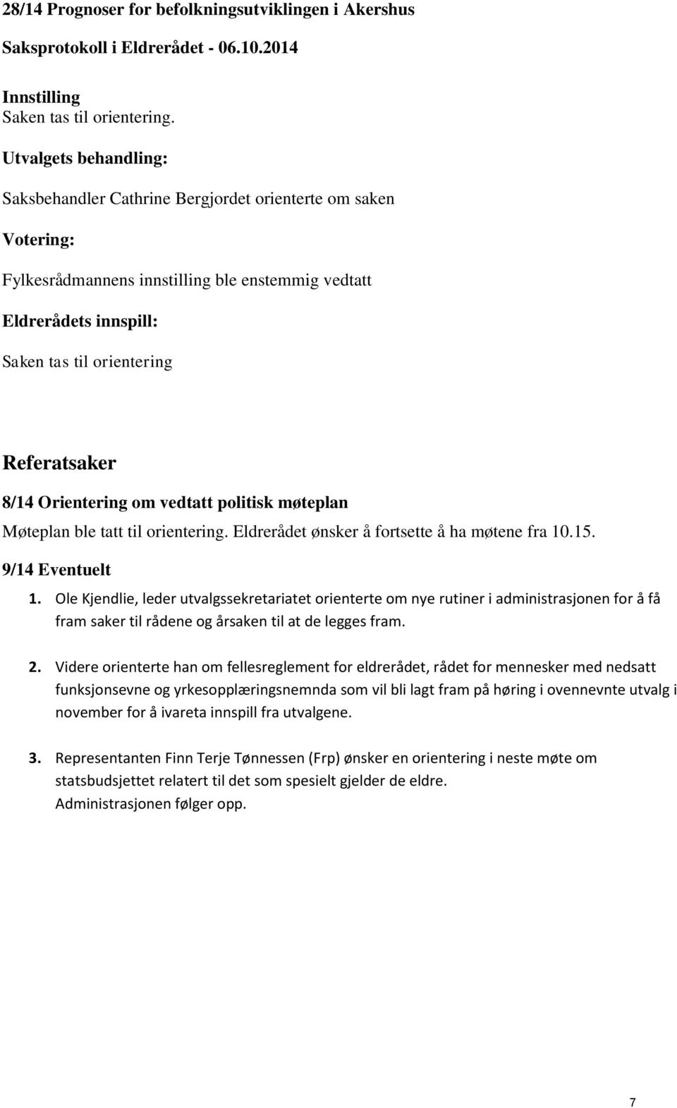 ble tatt til orientering. Eldrerådet ønsker å fortsette å ha møtene fra 10.15. 9/14 Eventuelt 1.