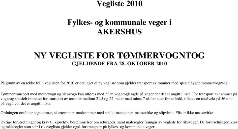 Tømmertransport med motorvogn og slepvogn kan utføres med 22 m vogntoglengde på veger der det er angitt i lista.