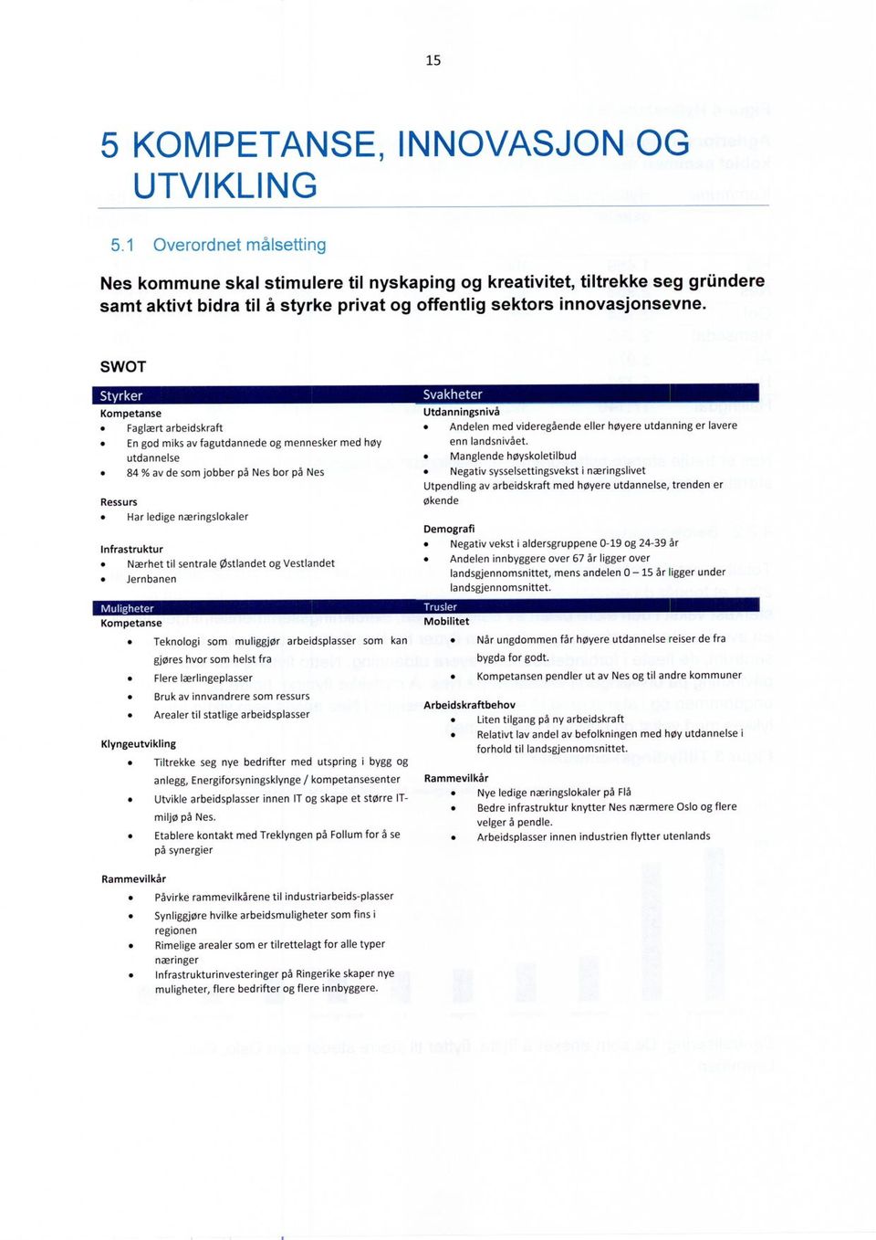 SWOT Styrker Svakheter Kompetanse Faglært arbeidskraft Utdanningsnivå Andelen med videregående eller høyere utdanning er lavere En god miks av fagutdannede og mennesker med høy enn landsnivået.