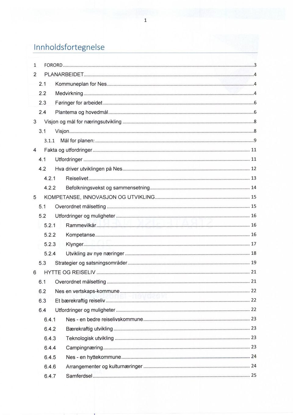 2.2 Befolkningsvekst og sammensetning 14 5 KOMPETANSE, INNOVASJON OG UTVIKLING 15 5.1 Overord net målsetting 15 5.2 Utfordringer og muligheter 16 5.2.1 Rammevilkår 16 5.2.2 Kompetanse 16 5.2.3 Klynger 17 5.