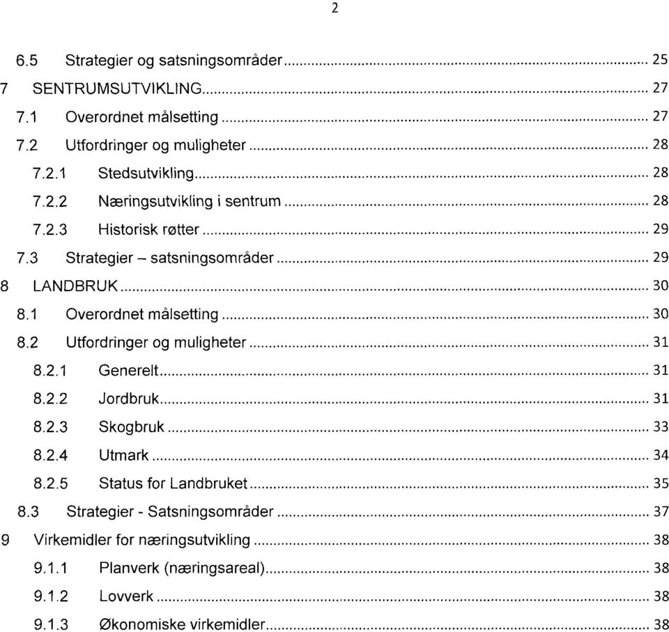 2 Utfordringer og muligheter 31 8.2.1 Generelt 31 8.2.2 Jordbruk 31 8.2.3 Skogbruk 33 8.2.4 Utmark 34 8.2.5 Status for Landbruket 35 8.