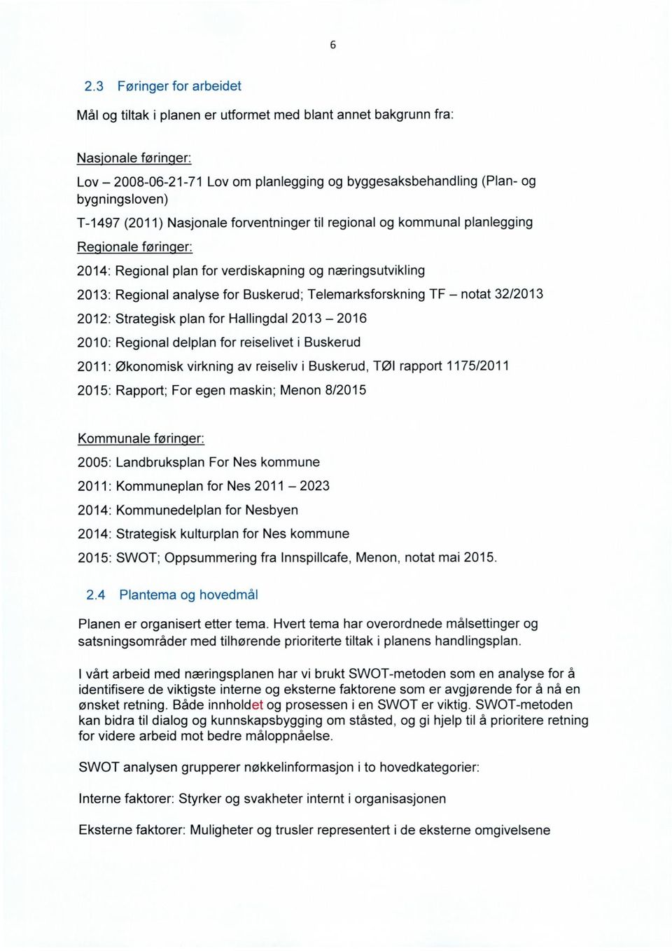 Telemarksforskning TF notat 32/2013 2012: Strategisk plan for Hallingdal 2013 2016 2010: Regional delplan for reiselivet i Buskerud 2011: Økonomisk virkning av reiseliv i Buskerud, TØl rapport