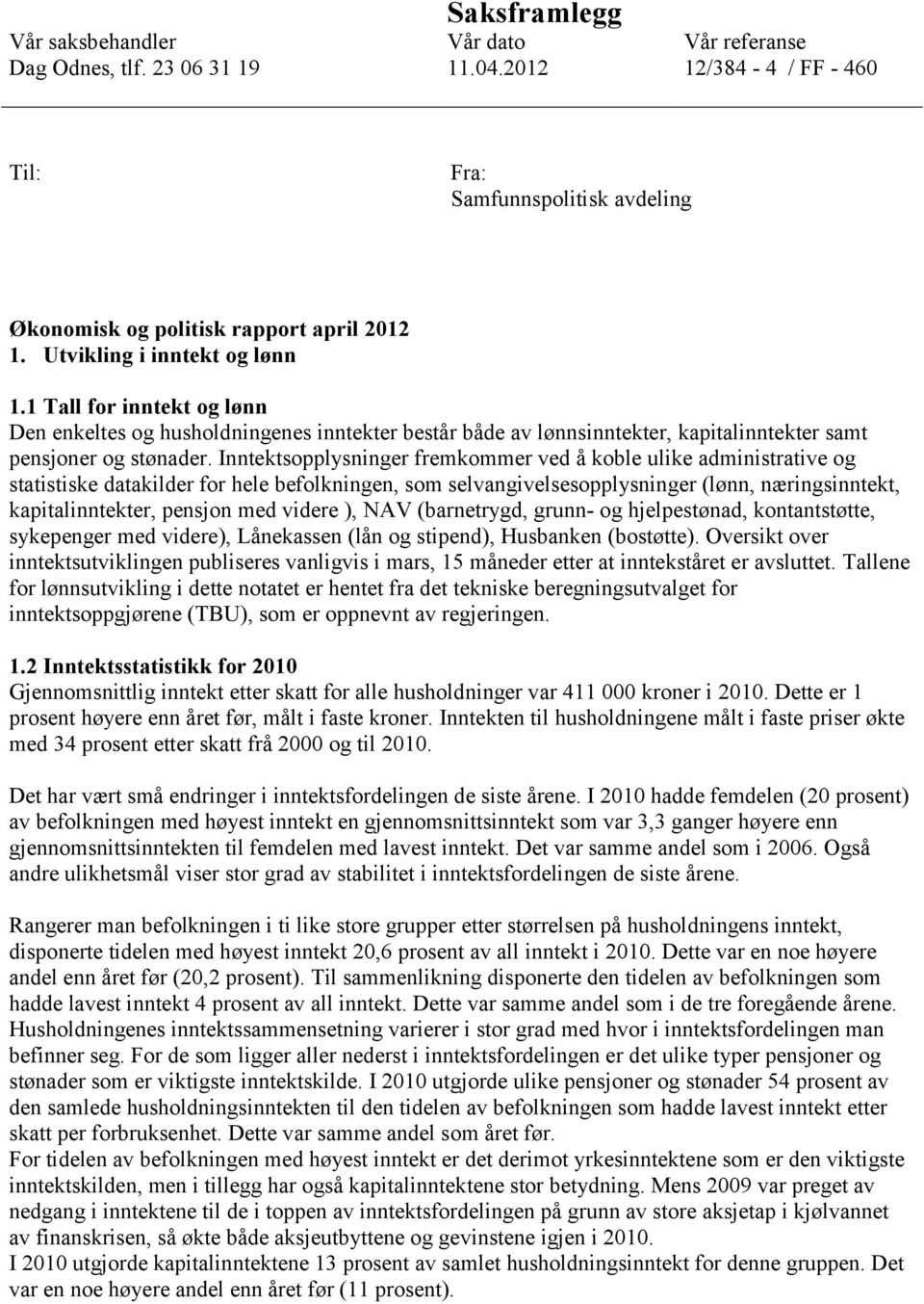 Inntektsopplysninger fremkommer ved å koble ulike administrative og statistiske datakilder for hele befolkningen, som selvangivelsesopplysninger (lønn, næringsinntekt, kapitalinntekter, pensjon med