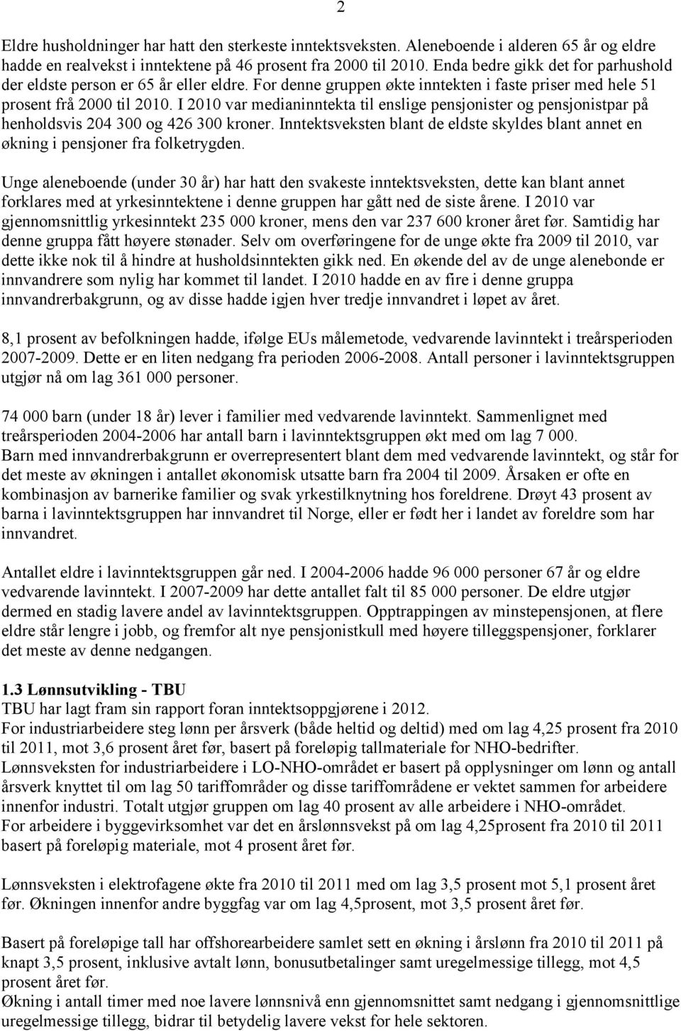 I 2010 var medianinntekta til enslige pensjonister og pensjonistpar på henholdsvis 204 300 og 426 300 kroner.