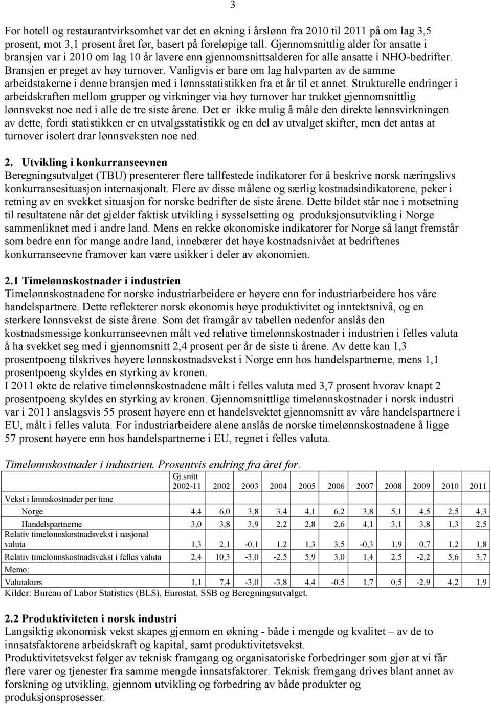 Vanligvis er bare om lag halvparten av de samme arbeidstakerne i denne bransjen med i lønnsstatistikken fra et år til et annet.