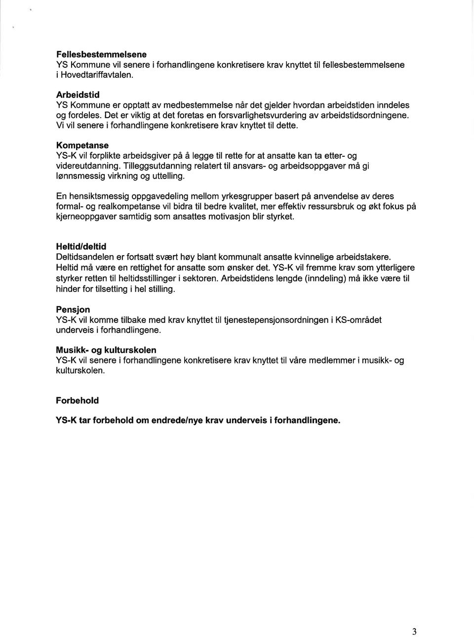 Vi vil senere i forhandlingene konkretisere krav knyttet til dette. Kompetanse YS-K vil forplikte arbeidsgiver på å legge til rette for at ansatte kan ta etter- og videreutdanning.