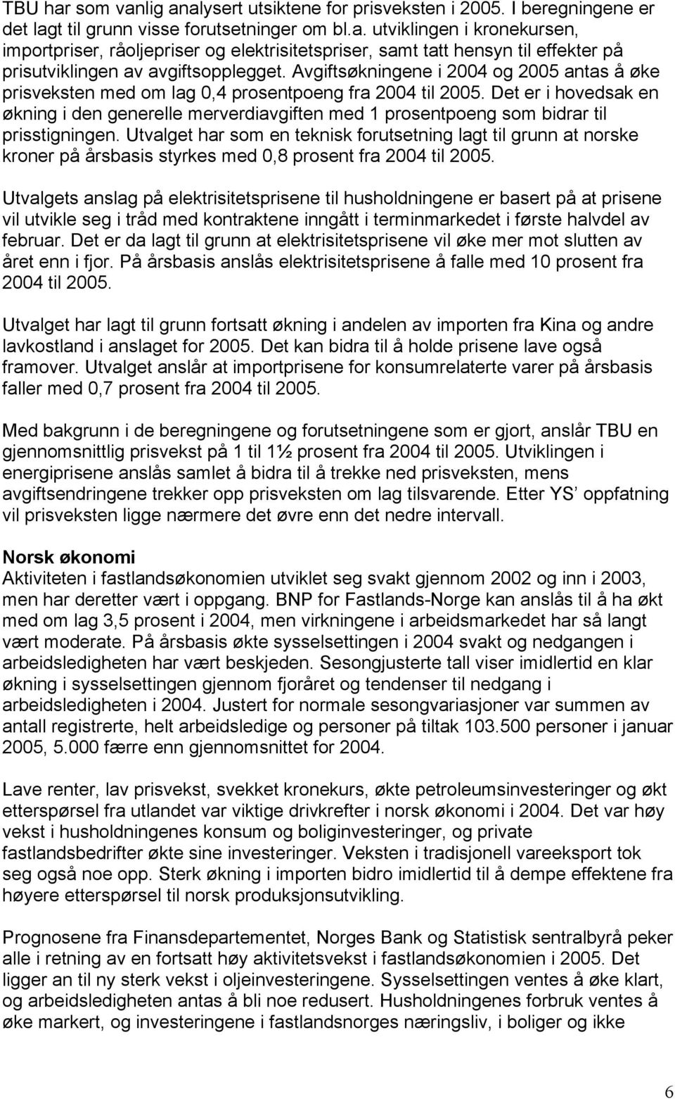 Det er i hovedsak en økning i den generelle merverdiavgiften med 1 prosentpoeng som bidrar til prisstigningen.