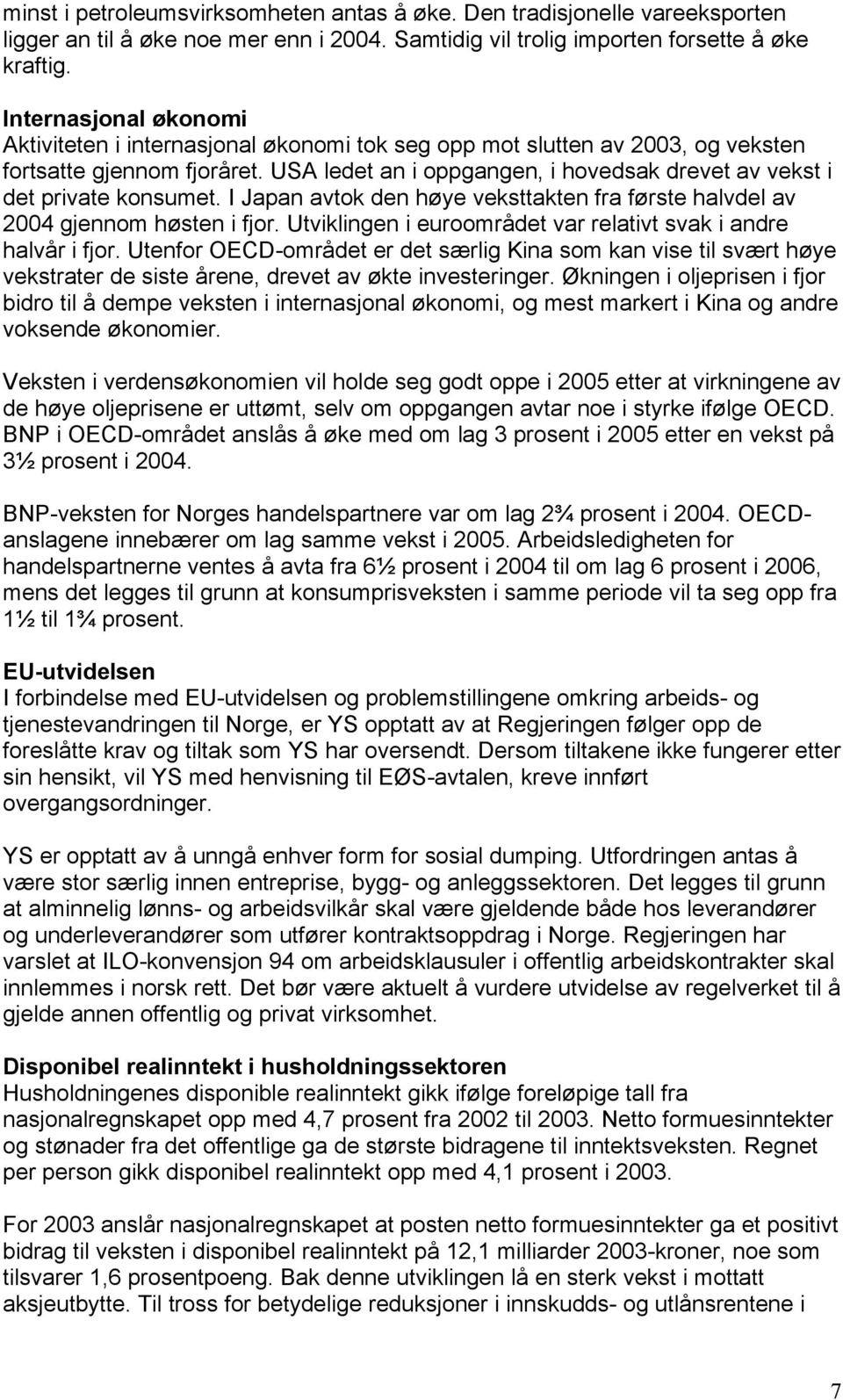 USA ledet an i oppgangen, i hovedsak drevet av vekst i det private konsumet. I Japan avtok den høye veksttakten fra første halvdel av 2004 gjennom høsten i fjor.