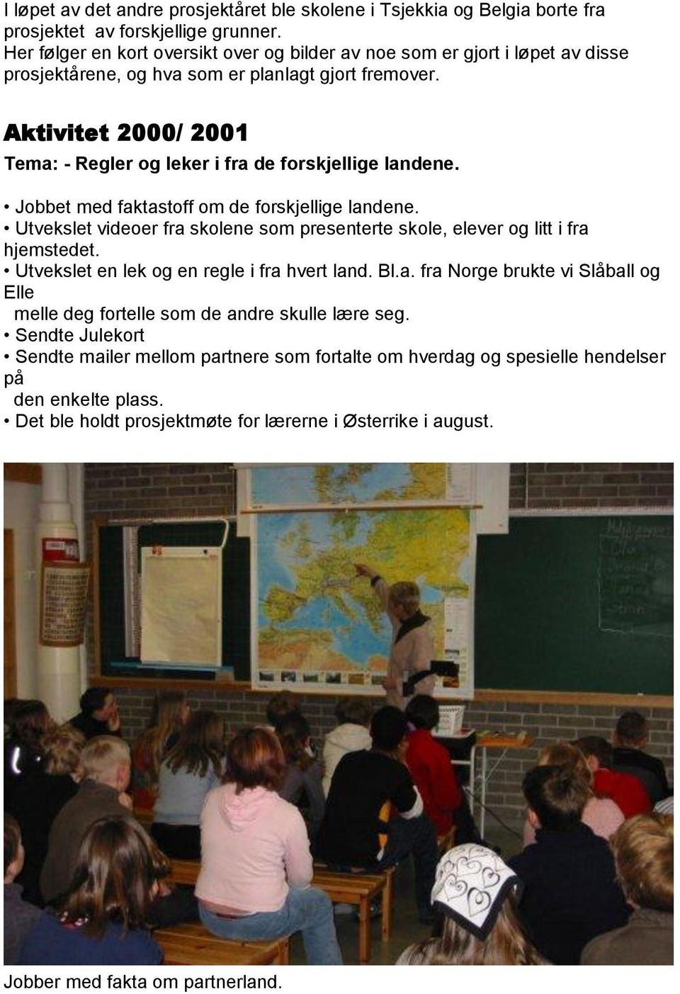 Aktivitet 2000/ 2001 Tema: - Regler og leker i fra de forskjellige landene. Jobbet med faktastoff om de forskjellige landene.