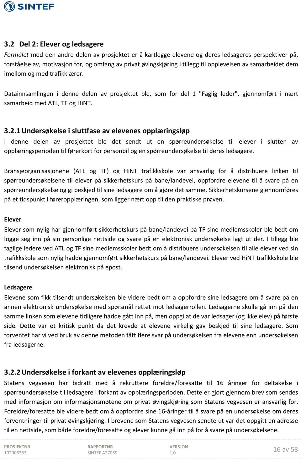 Datainnsamlingen i denne delen av prosjektet ble, som for del 1 "Faglig leder", gjennomført i nært samarbeid med ATL, TF og HiNT. 3.2.