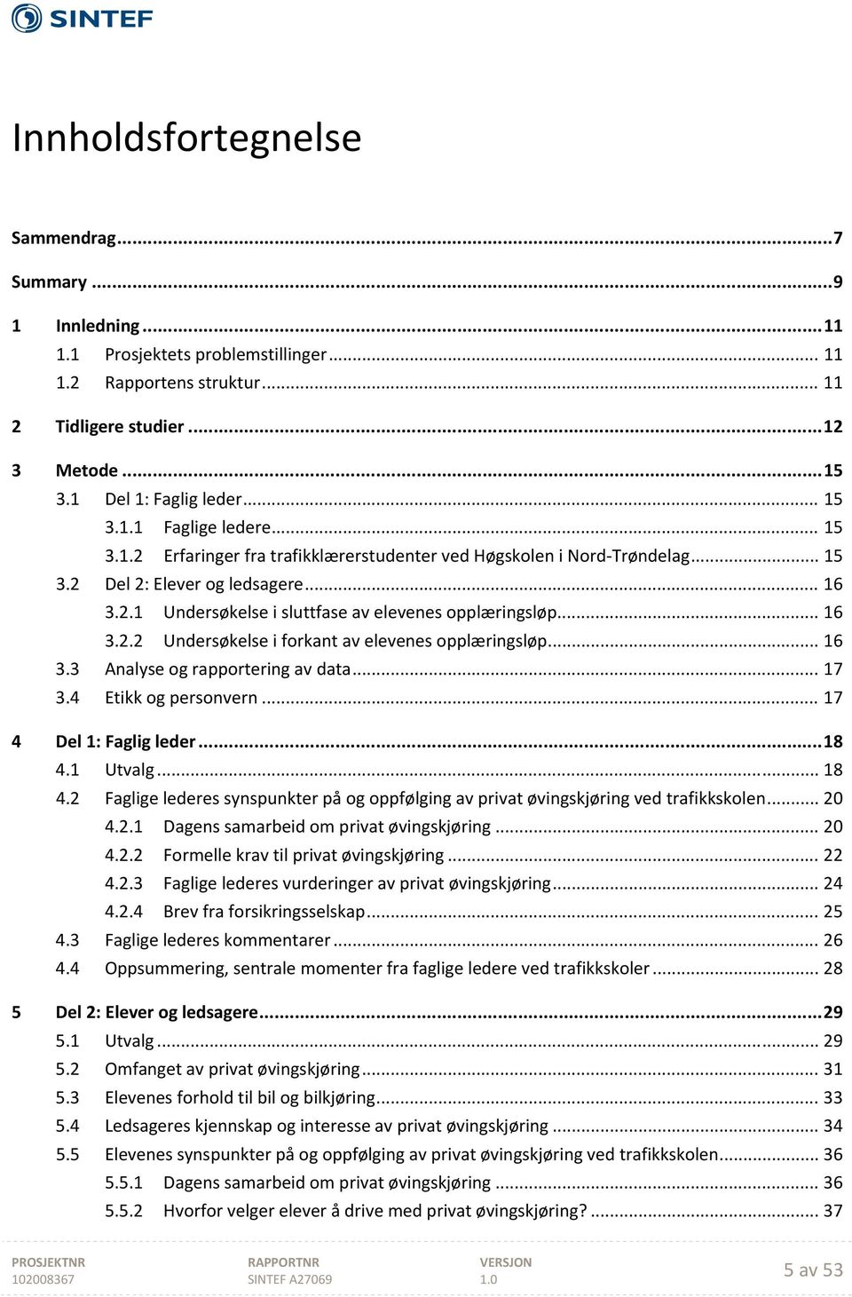 .. 16 3.2.2 Undersøkelse i forkant av elevenes opplæringsløp... 16 3.3 Analyse og rapportering av data... 17 3.4 Etikk og personvern... 17 4 Del 1: Faglig leder... 18 4.