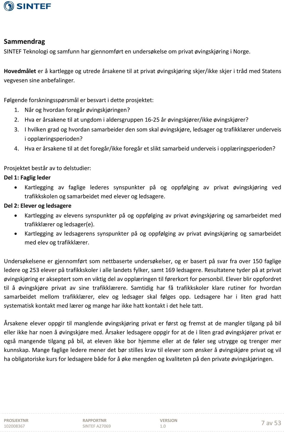 Når og hvordan foregår øvingskjøringen? 2. Hva er årsakene til at ungdom i aldersgruppen 16 25 år øvingskjører/ikke øvingskjører? 3.