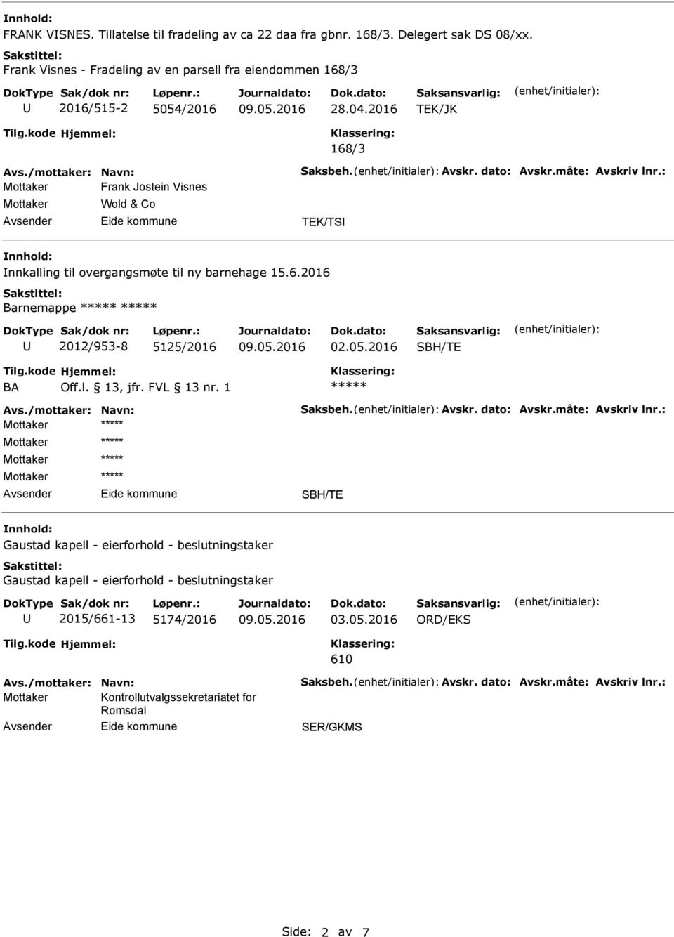 : Frank Jostein Visnes Wold & Co TEK/TS nnkalling til overgangsmøte til ny barnehage 15.6.2016 Barnemappe 2012/953-8 5125/2016 02.05.2016 SBH/TE B vs./mottaker: Navn: Saksbeh. vskr.