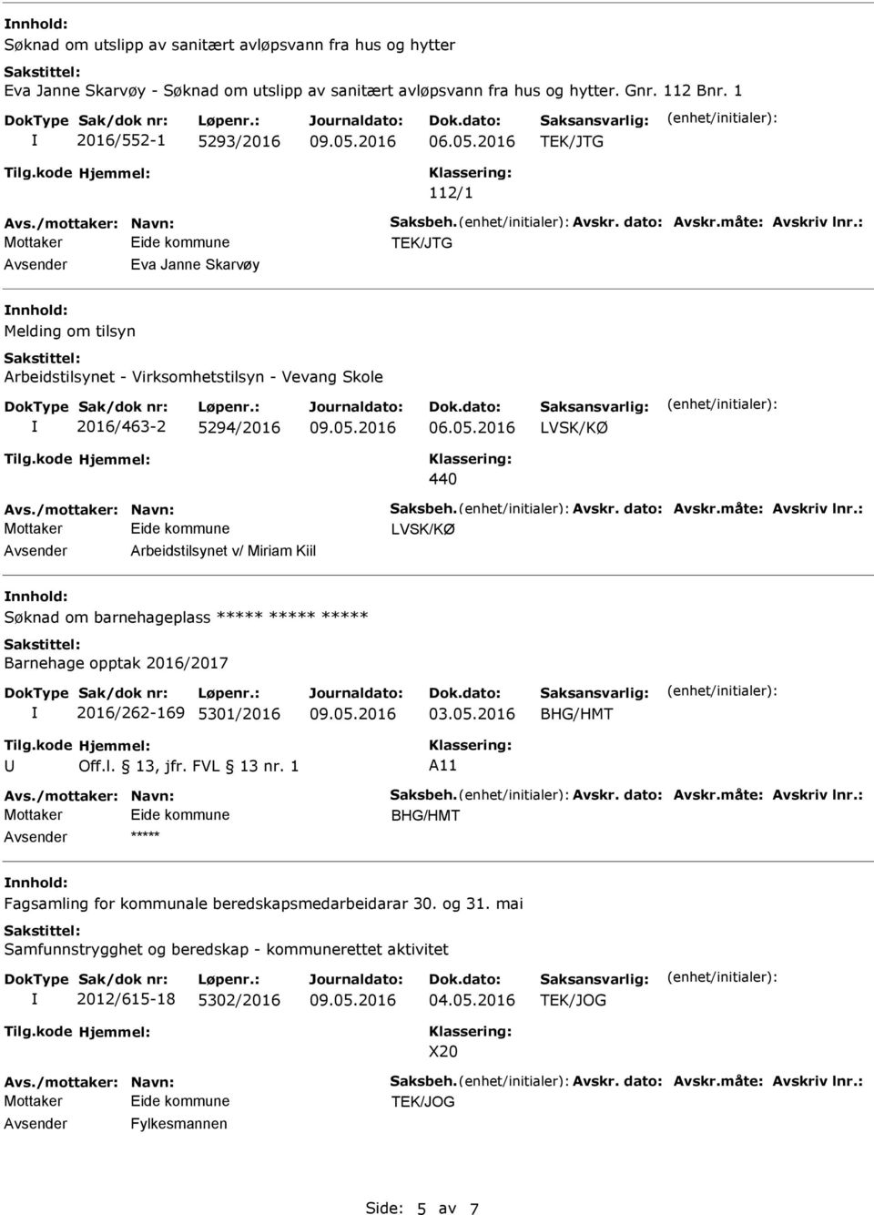 /mottaker: Navn: Saksbeh. vskr. dato: vskr.måte: vskriv lnr.: rbeidstilsynet v/ Miriam Kiil om barnehageplass Barnehage opptak 2016/2017 2016/262-169 5301/2016 03.05.2016 11 vs.