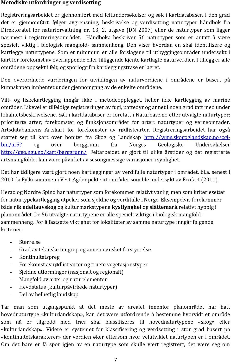 utgave (DN 2007) eller de naturtyper som ligger nærmest i registreringsområdet. Håndboka beskriver 56 naturtyper som er antatt å være spesielt viktig i biologisk mangfold- sammenheng.