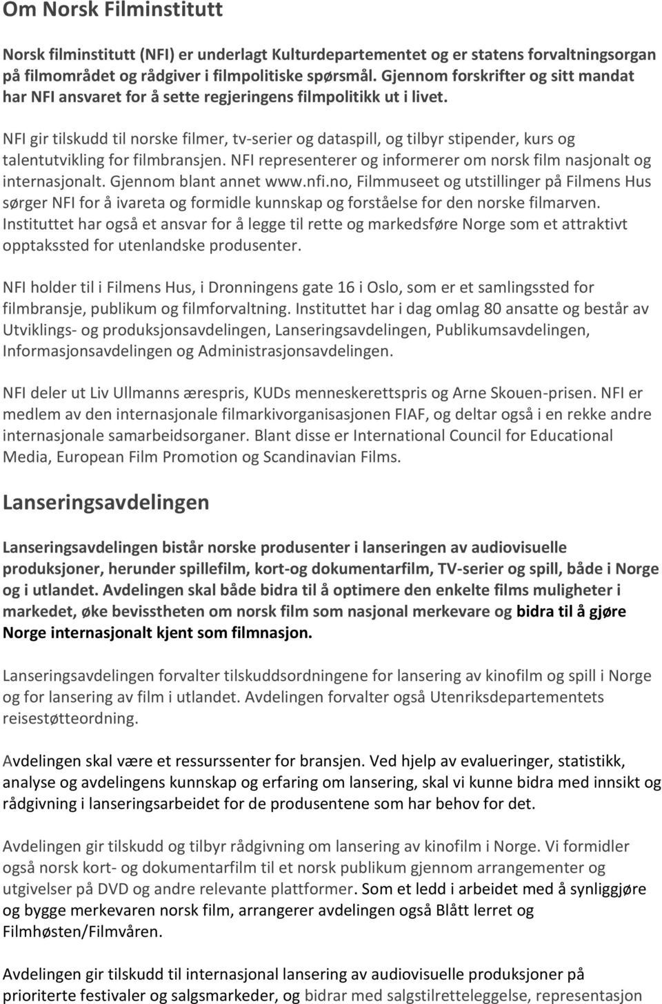 NFI gir tilskudd til norske filmer, tv-serier og dataspill, og tilbyr stipender, kurs og talentutvikling for filmbransjen. NFI representerer og informerer om norsk film nasjonalt og internasjonalt.