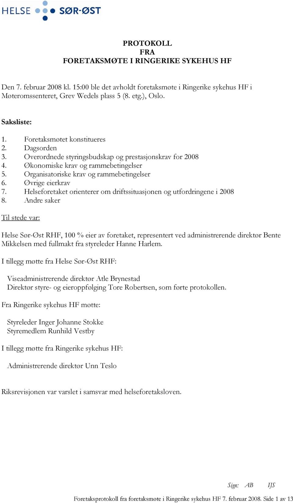 Øvrige eierkrav 7. Helseforetaket orienterer om driftssituasjonen og utfordringene i 2008 8.