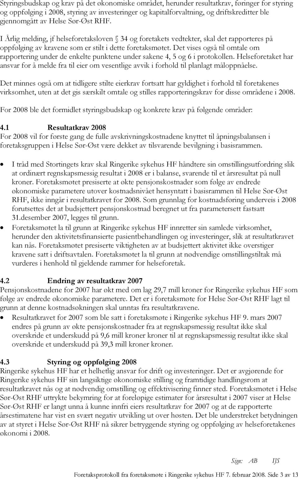 Det vises også til omtale om rapportering under de enkelte punktene under sakene 4, 5 og 6 i protokollen.