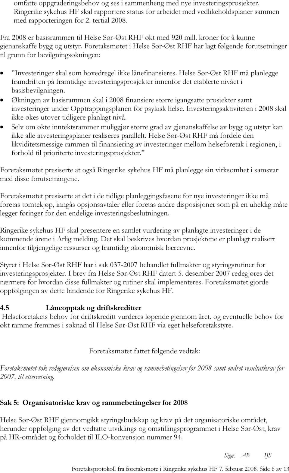 Foretaksmøtet i Helse Sør-Øst RHF har lagt følgende forutsetninger til grunn for bevilgningsøkningen: Investeringer skal som hovedregel ikke lånefinansieres.