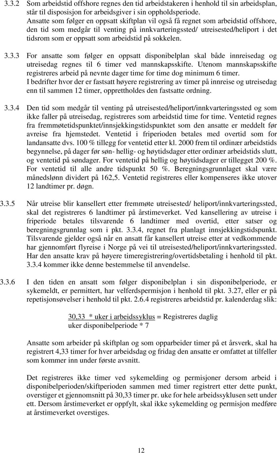 arbeidstid på sokkelen. 3.3.3 For ansatte som følger en oppsatt disponibelplan skal både innreisedag og utreisedag regnes til 6 timer ved mannskapsskifte.