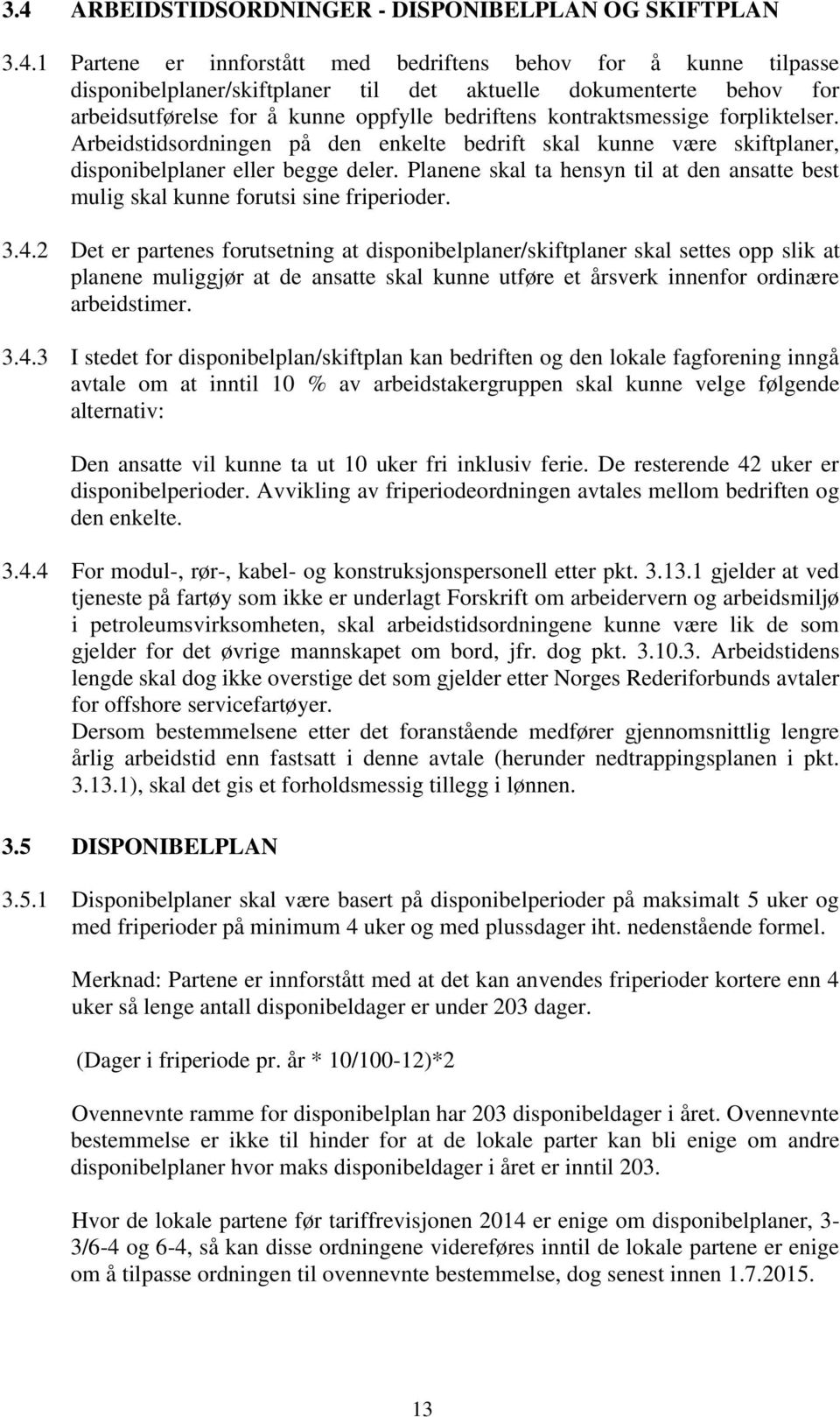 Planene skal ta hensyn til at den ansatte best mulig skal kunne forutsi sine friperioder. 3.4.