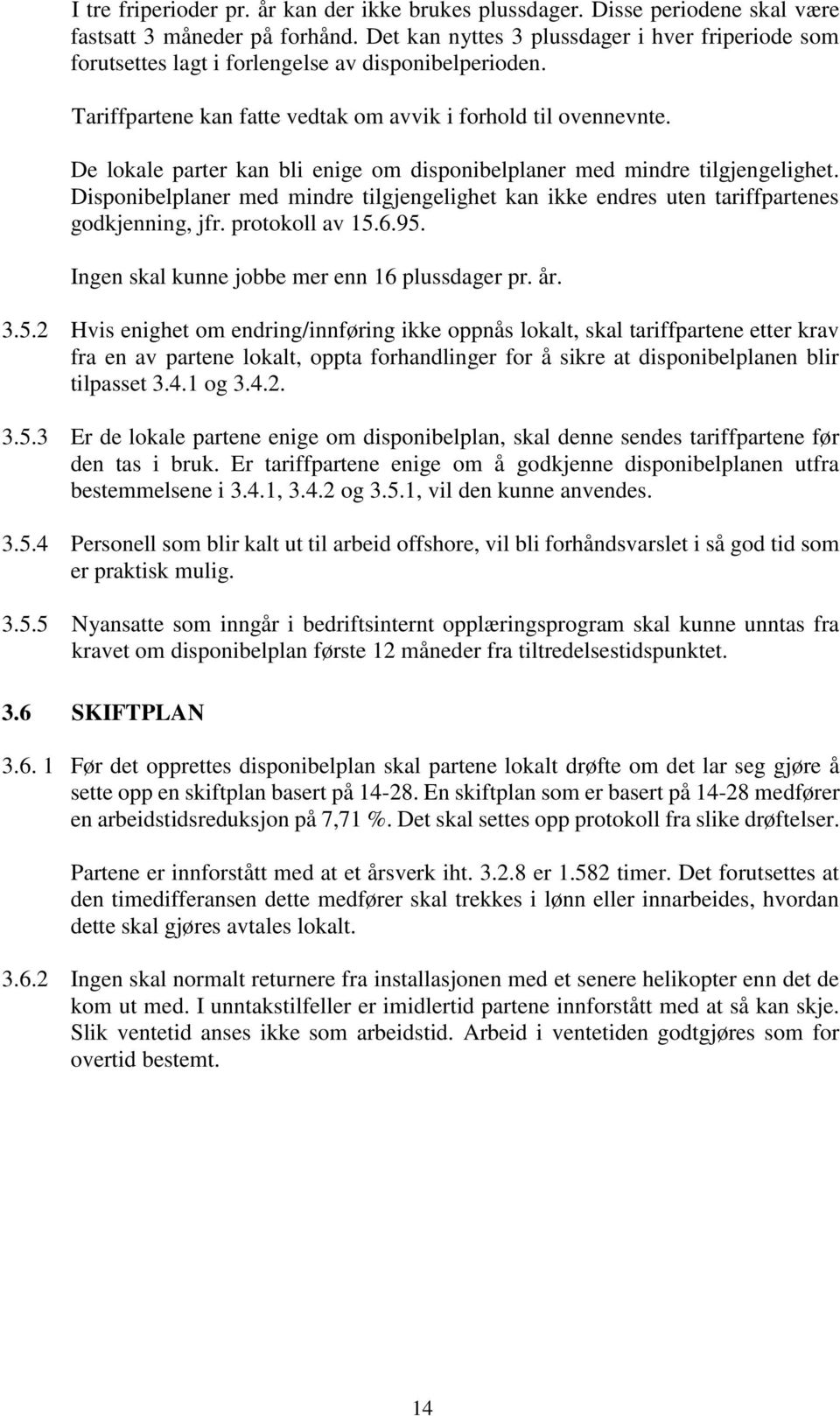 De lokale parter kan bli enige om disponibelplaner med mindre tilgjengelighet. Disponibelplaner med mindre tilgjengelighet kan ikke endres uten tariffpartenes godkjenning, jfr. protokoll av 15.6.95.