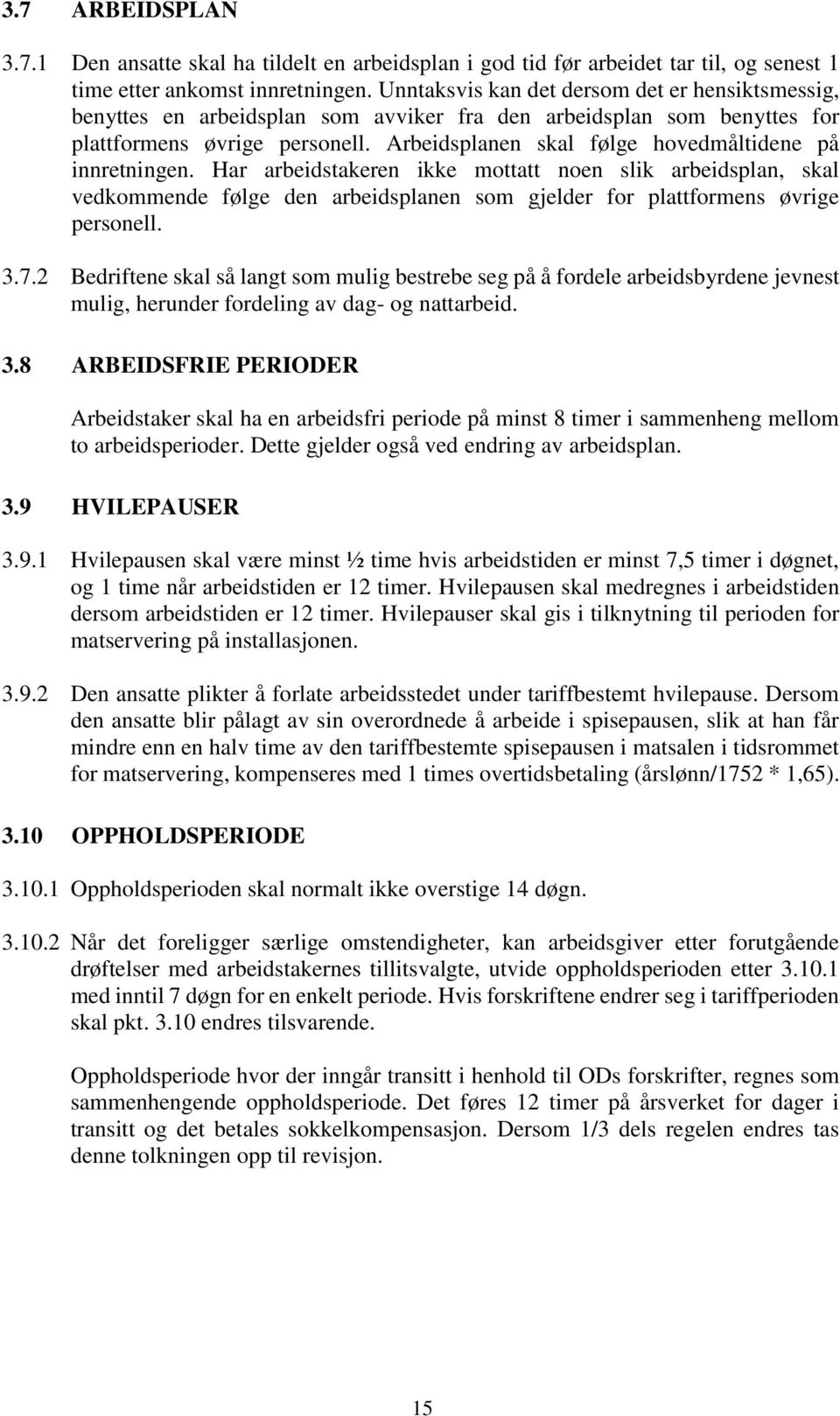 Arbeidsplanen skal følge hovedmåltidene på innretningen. Har arbeidstakeren ikke mottatt noen slik arbeidsplan, skal vedkommende følge den arbeidsplanen som gjelder for plattformens øvrige personell.