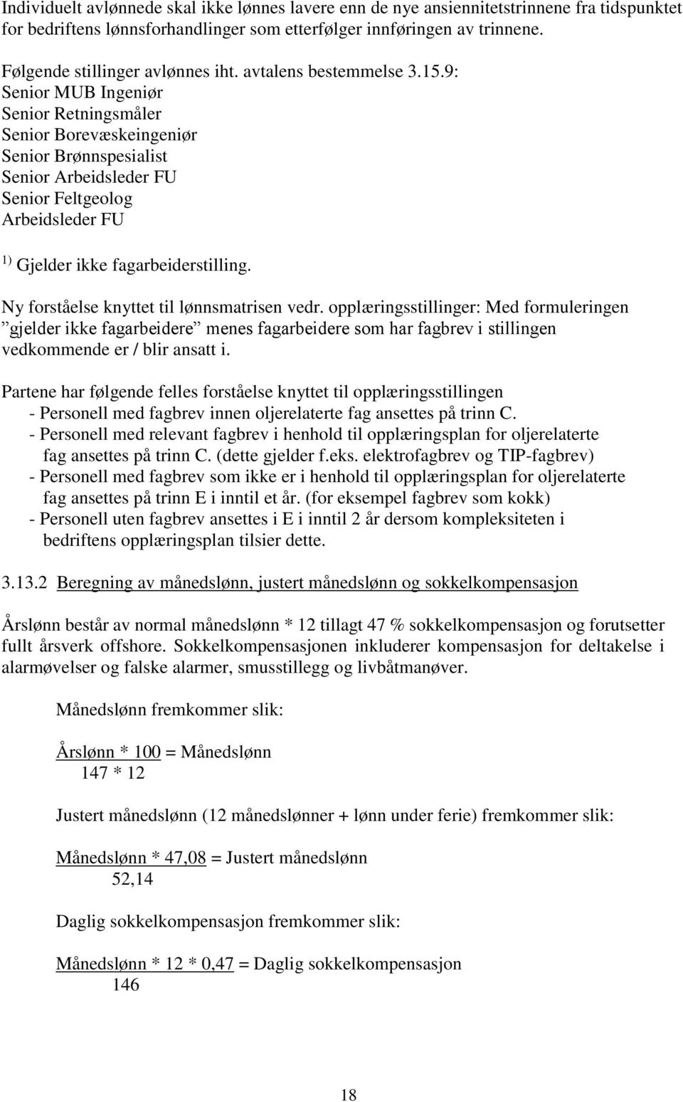 9: Senior MUB Ingeniør Senior Retningsmåler Senior Borevæskeingeniør Senior Brønnspesialist Senior Arbeidsleder FU Senior Feltgeolog Arbeidsleder FU 1) Gjelder ikke fagarbeiderstilling.