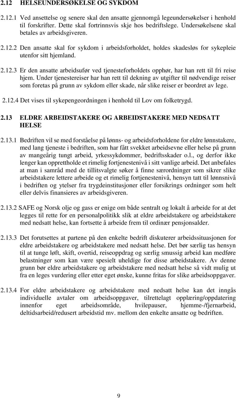 Under tjenestereiser har han rett til dekning av utgifter til nødvendige reiser som foretas på grunn av sykdom eller skade, når slike reiser er beordret av lege. 2.12.