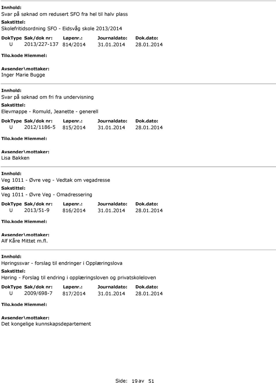 Vedtak om vegadresse Veg 1011 - Øvre Veg - Omadressering 2013/51-9 816/2014 Alf Kåre Mittet m.fl.