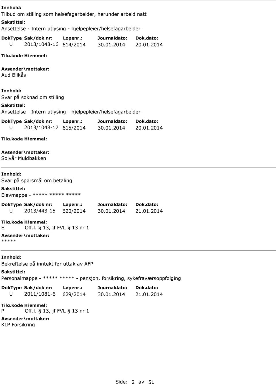 01.2014 Solvår Muldbakken Svar på spørsmål om betaling Elevmappe - E 2013/443-15 620/2014 21.01.2014 Bekreftelse på inntekt før uttak