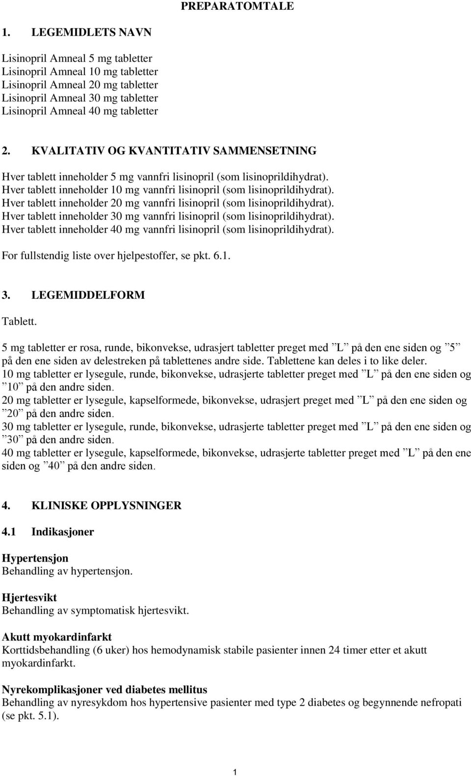 KVALITATIV OG KVANTITATIV SAMMENSETNING Hver tablett inneholder 5 mg vannfri lisinopril (som lisinoprildihydrat). Hver tablett inneholder 10 mg vannfri lisinopril (som lisinoprildihydrat).