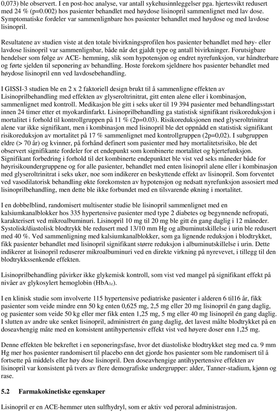 Resultatene av studien viste at den totale bivirkningsprofilen hos pasienter behandlet med høy- eller lavdose lisinopril var sammenlignbar, både når det gjaldt type og antall bivirkninger.