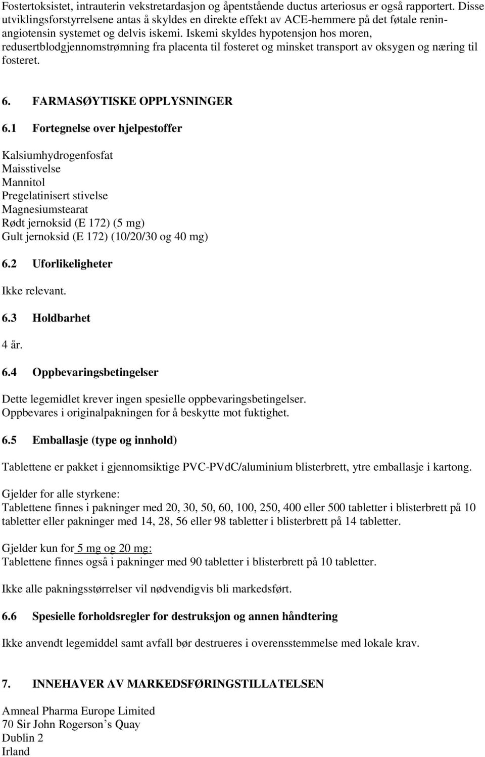 Iskemi skyldes hypotensjon hos moren, redusertblodgjennomstrømning fra placenta til fosteret og minsket transport av oksygen og næring til fosteret. 6. FARMASØYTISKE OPPLYSNINGER 6.